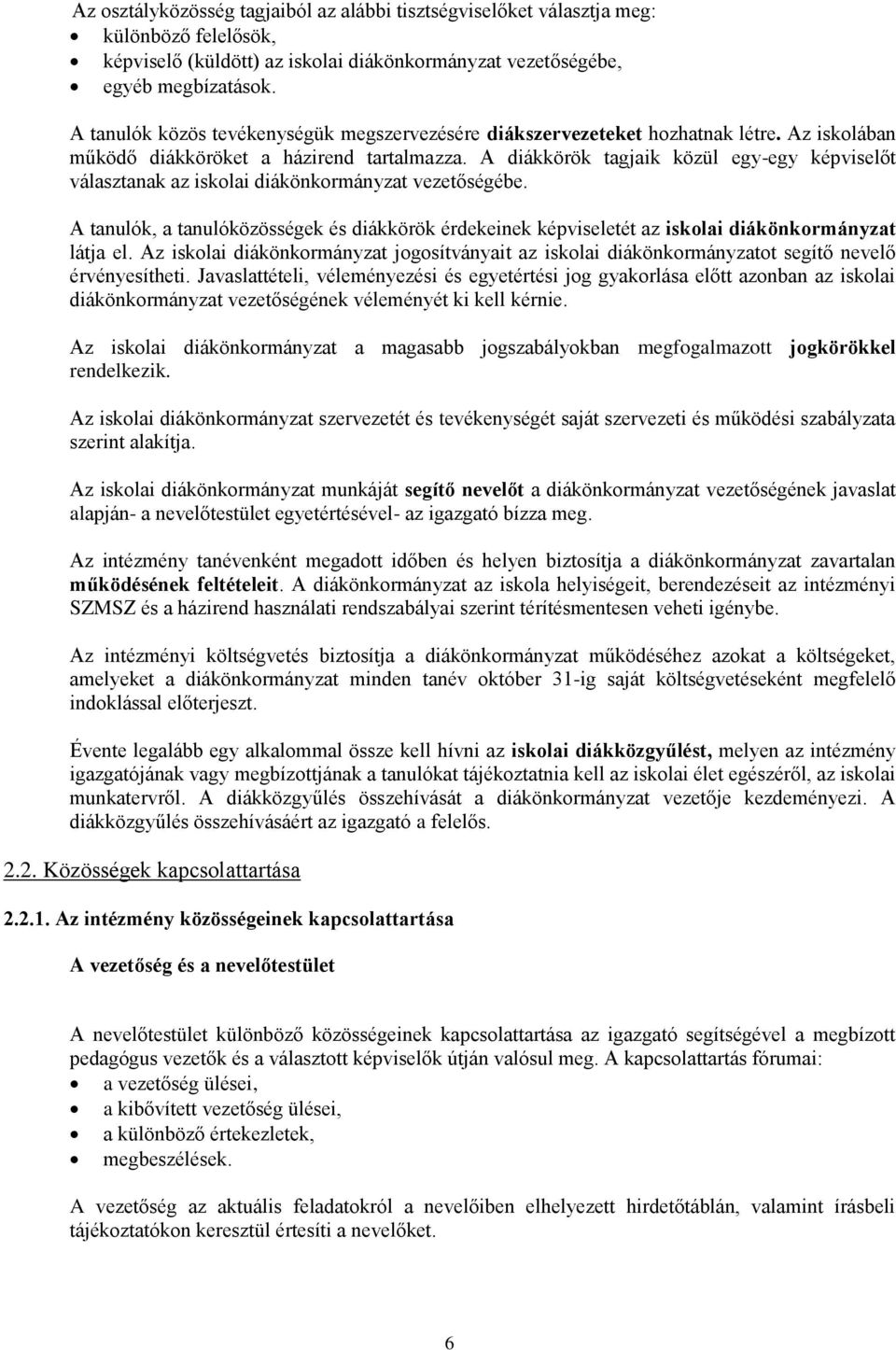 A diákkörök tagjaik közül egy-egy képviselőt választanak az iskolai diákönkormányzat vezetőségébe.
