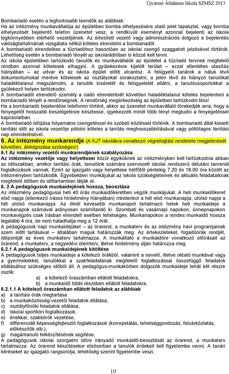 Az értesített vezető vagy adminisztrációs dolgozó a bejelentés valóságtartalmának vizsgálata nélkül köteles elrendelni a bombariadót.