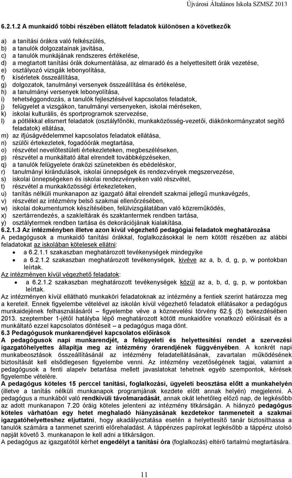 megtartott tanítási órák dokumentálása, az elmaradó és a helyettesített órák vezetése, e) osztályozó vizsgák lebonyolítása, f) kísérletek összeállítása, g) dolgozatok, tanulmányi versenyek