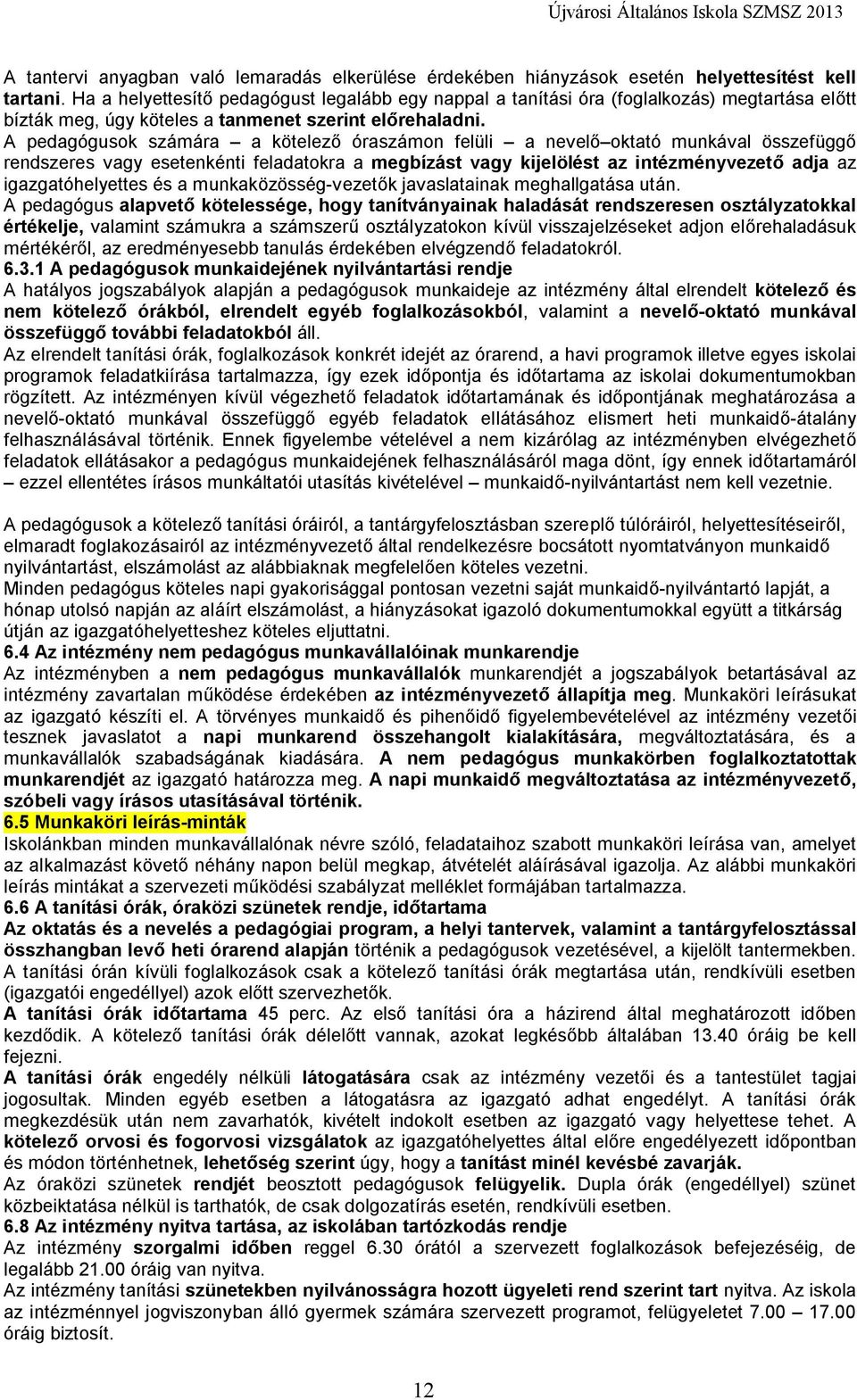 A pedagógusok számára a kötelező óraszámon felüli a nevelő oktató munkával összefüggő rendszeres vagy esetenkénti feladatokra a megbízást vagy kijelölést az intézményvezető adja az igazgatóhelyettes