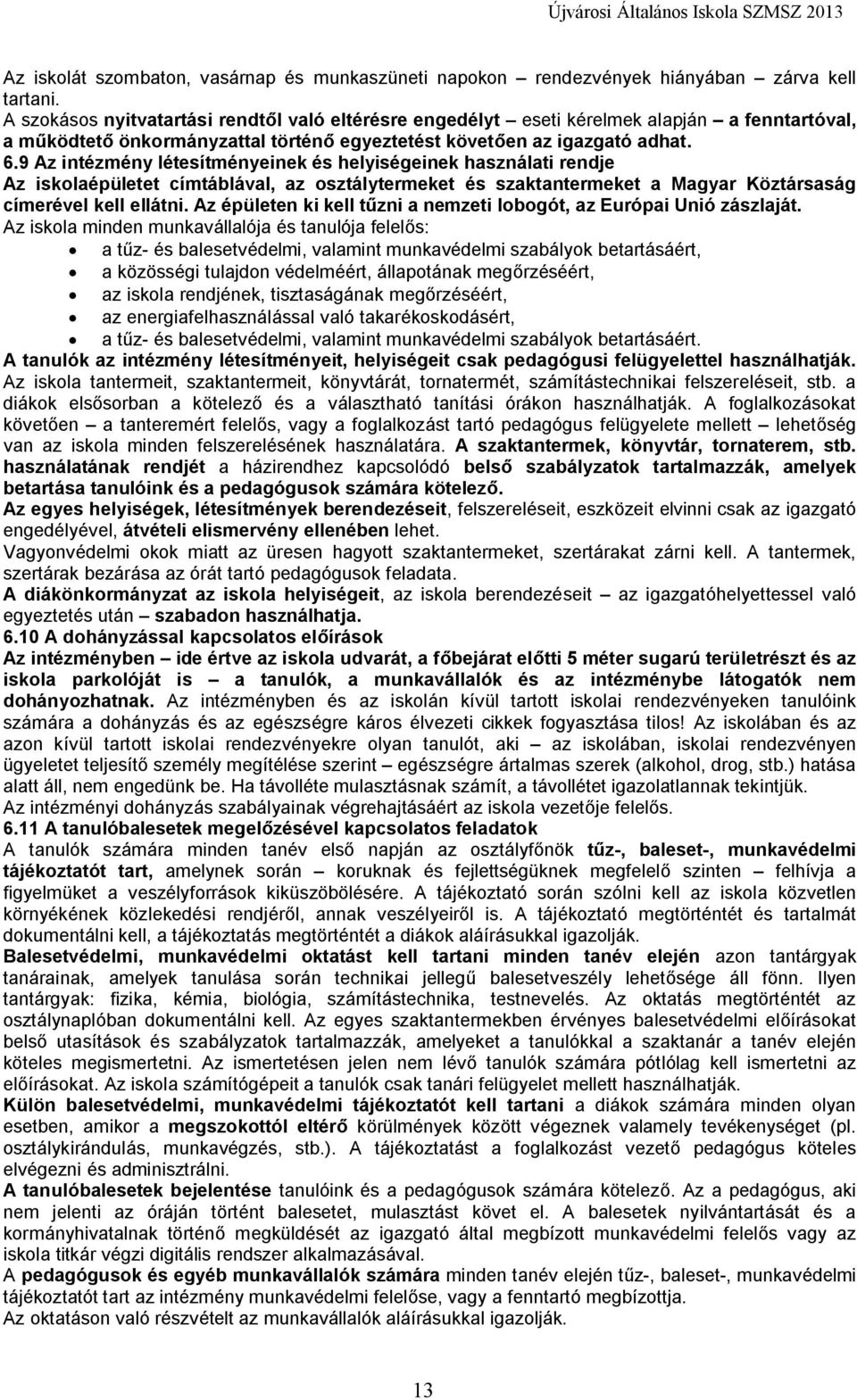 9 Az intézmény létesítményeinek és helyiségeinek használati rendje Az iskolaépületet címtáblával, az osztálytermeket és szaktantermeket a Magyar Köztársaság címerével kell ellátni.