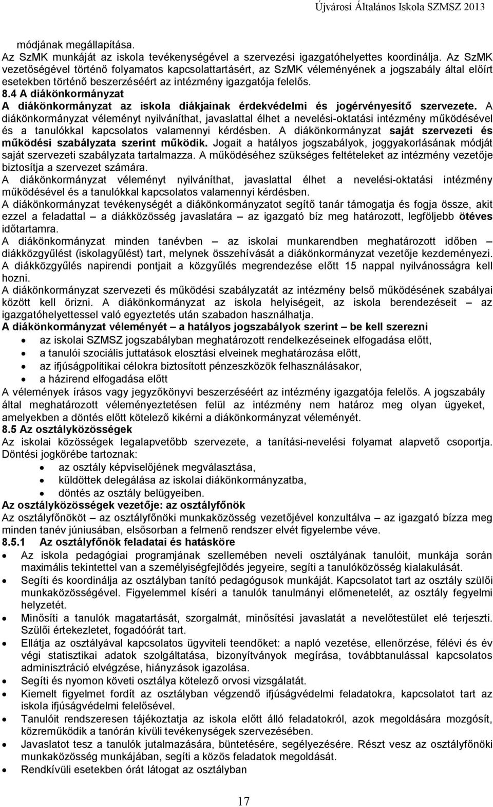 4 A diákönkormányzat A diákönkormányzat az iskola diákjainak érdekvédelmi és jogérvényesítő szervezete.