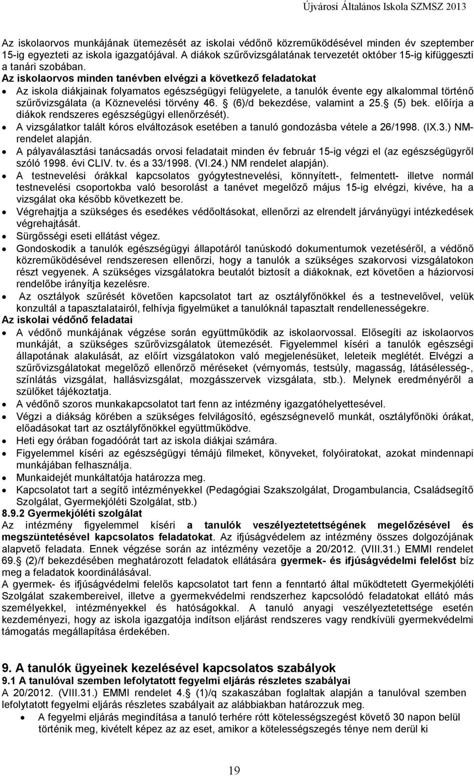 Az iskolaorvos minden tanévben elvégzi a következő feladatokat Az iskola diákjainak folyamatos egészségügyi felügyelete, a tanulók évente egy alkalommal történő szűrővizsgálata (a Köznevelési törvény