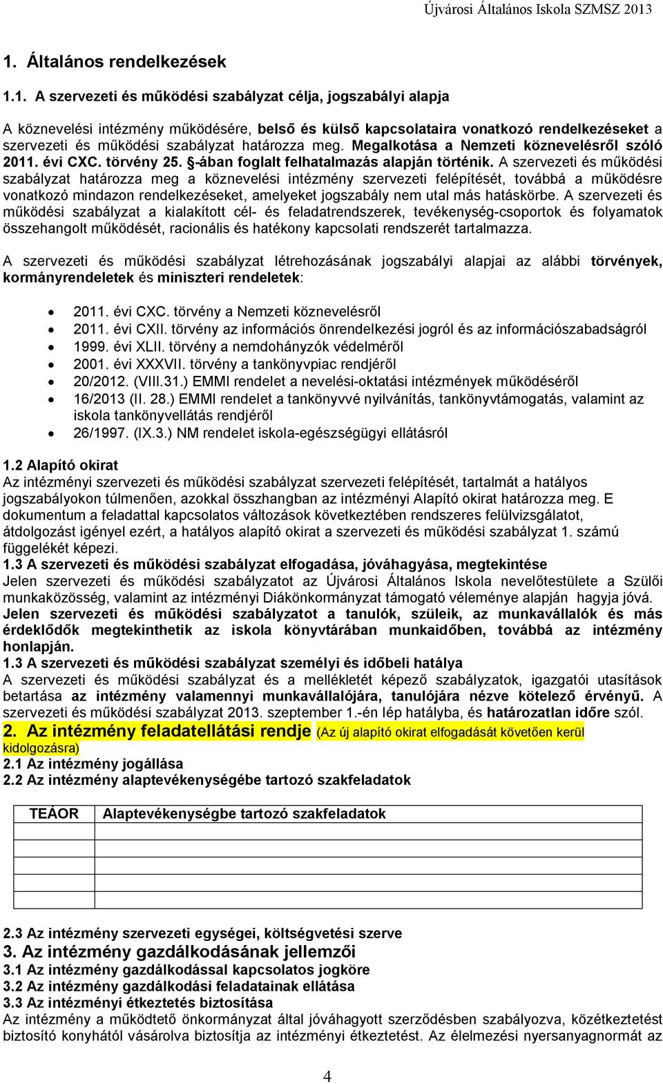 A szervezeti és működési szabályzat határozza meg a köznevelési intézmény szervezeti felépítését, továbbá a működésre vonatkozó mindazon rendelkezéseket, amelyeket jogszabály nem utal más hatáskörbe.