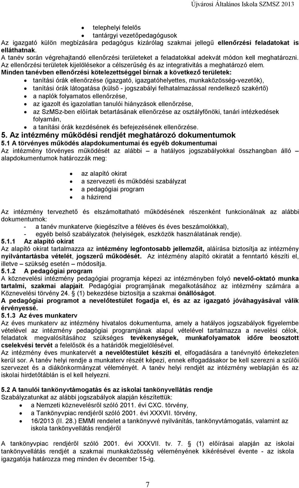 Minden tanévben ellenőrzési kötelezettséggel bírnak a következő területek: tanítási órák ellenőrzése (igazgató, igazgatóhelyettes, munkaközösség-vezetők), tanítási órák látogatása (külső -