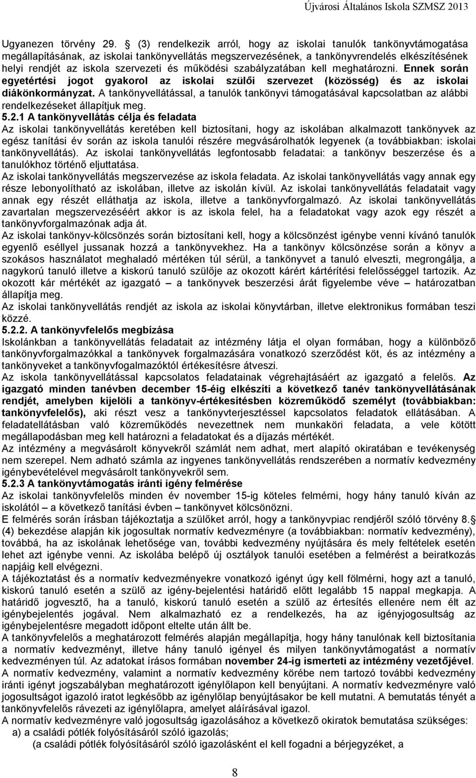 és működési szabályzatában kell meghatározni. Ennek során egyetértési jogot gyakorol az iskolai szülői szervezet (közösség) és az iskolai diákönkormányzat.