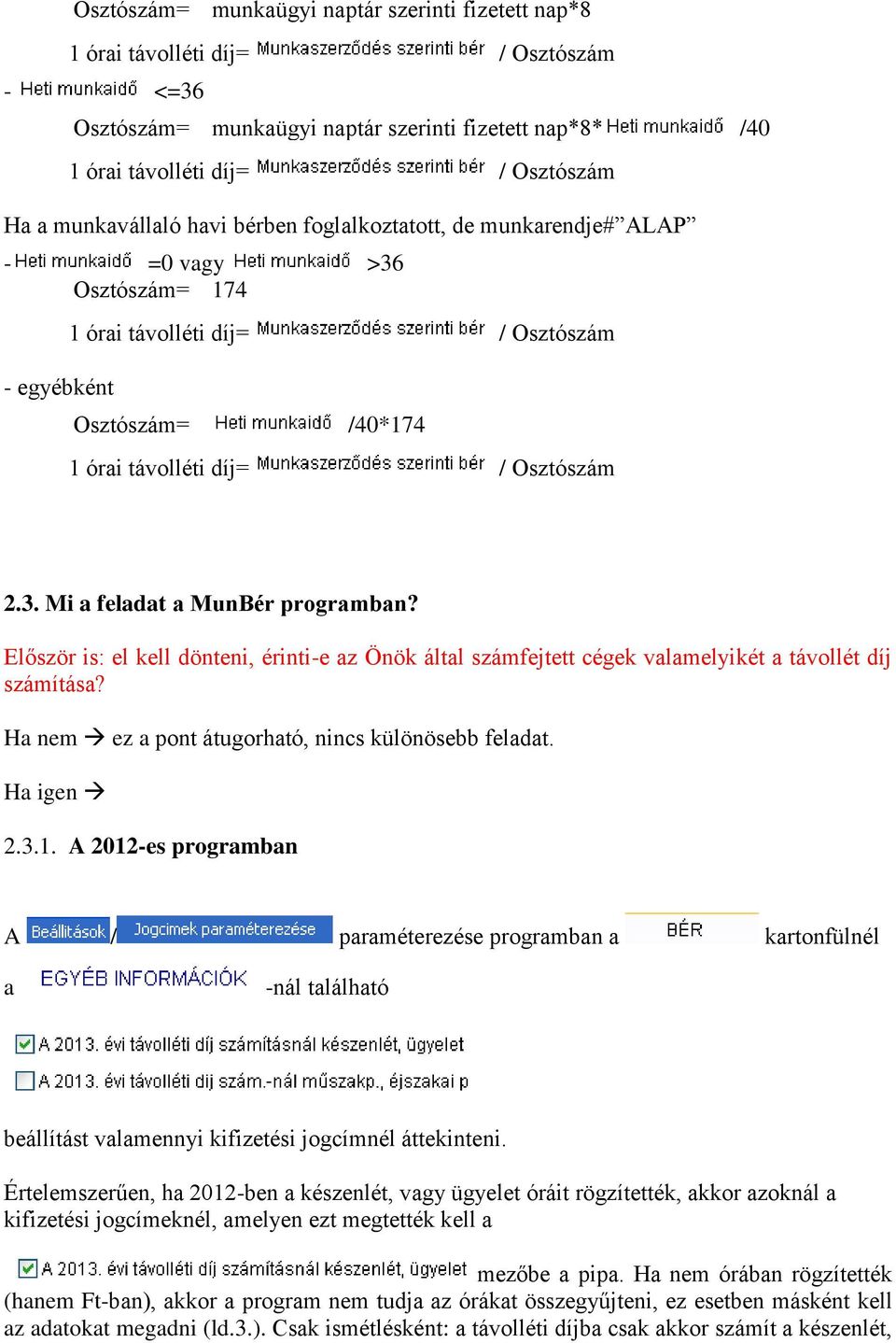 Először is: el kell dönteni, érinti-e az Önök által számfejtett cégek valamelyikét a távollét díj számítása? Ha nem ez a pont átugorható, nincs különösebb feladat. Ha igen 2.3.1.