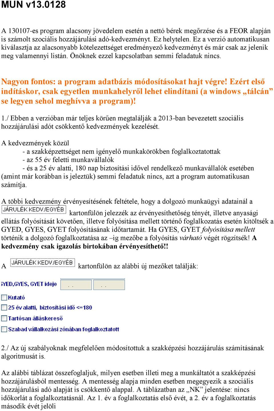 Nagyon fontos: a program adatbázis módosításokat hajt végre! Ezért első indításkor, csak egyetlen munkahelyről lehet elindítani (a windows tálcán se legyen sehol meghívva a program)! 1.