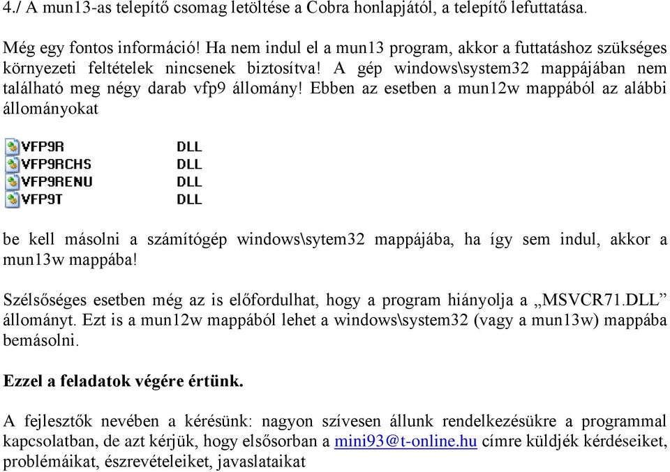 Ebben az esetben a mun12w mappából az alábbi állományokat be kell másolni a számítógép windows\sytem32 mappájába, ha így sem indul, akkor a mun13w mappába!