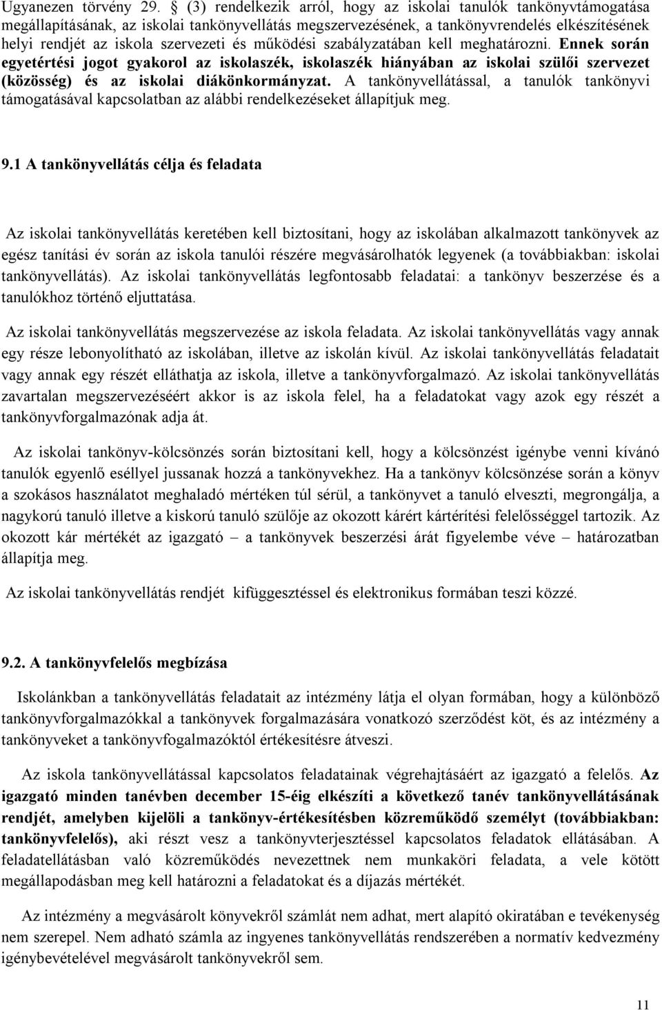 és működési szabályzatában kell meghatározni. Ennek során egyetértési jogot gyakorol az iskolaszék, iskolaszék hiányában az iskolai szülői szervezet (közösség) és az iskolai diákönkormányzat.