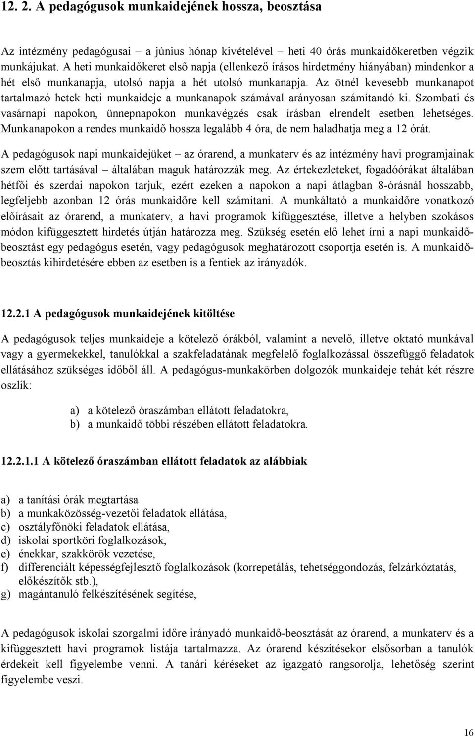 Az ötnél kevesebb munkanapot tartalmazó hetek heti munkaideje a munkanapok számával arányosan számítandó ki.