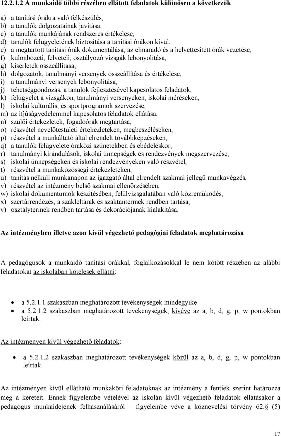 vizsgák lebonyolítása, g) kísérletek összeállítása, h) dolgozatok, tanulmányi versenyek összeállítása és értékelése, i) a tanulmányi versenyek lebonyolítása, j) tehetséggondozás, a tanulók