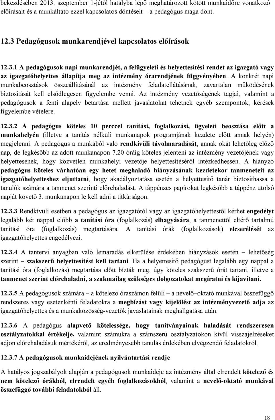 A konkrét napi munkabeosztások összeállításánál az intézmény feladatellátásának, zavartalan működésének biztosítását kell elsődlegesen figyelembe venni.