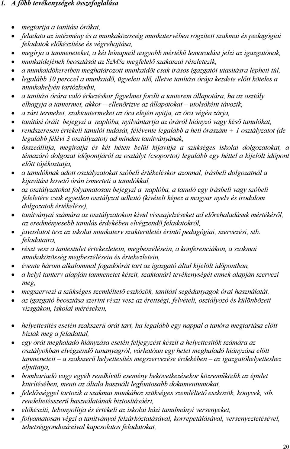 csak írásos igazgatói utasításra lépheti túl, legalább 10 perccel a munkaidő, ügyeleti idő, illetve tanítási órája kezdete előtt köteles a munkahelyén tartózkodni, a tanítási órára való érkezéskor