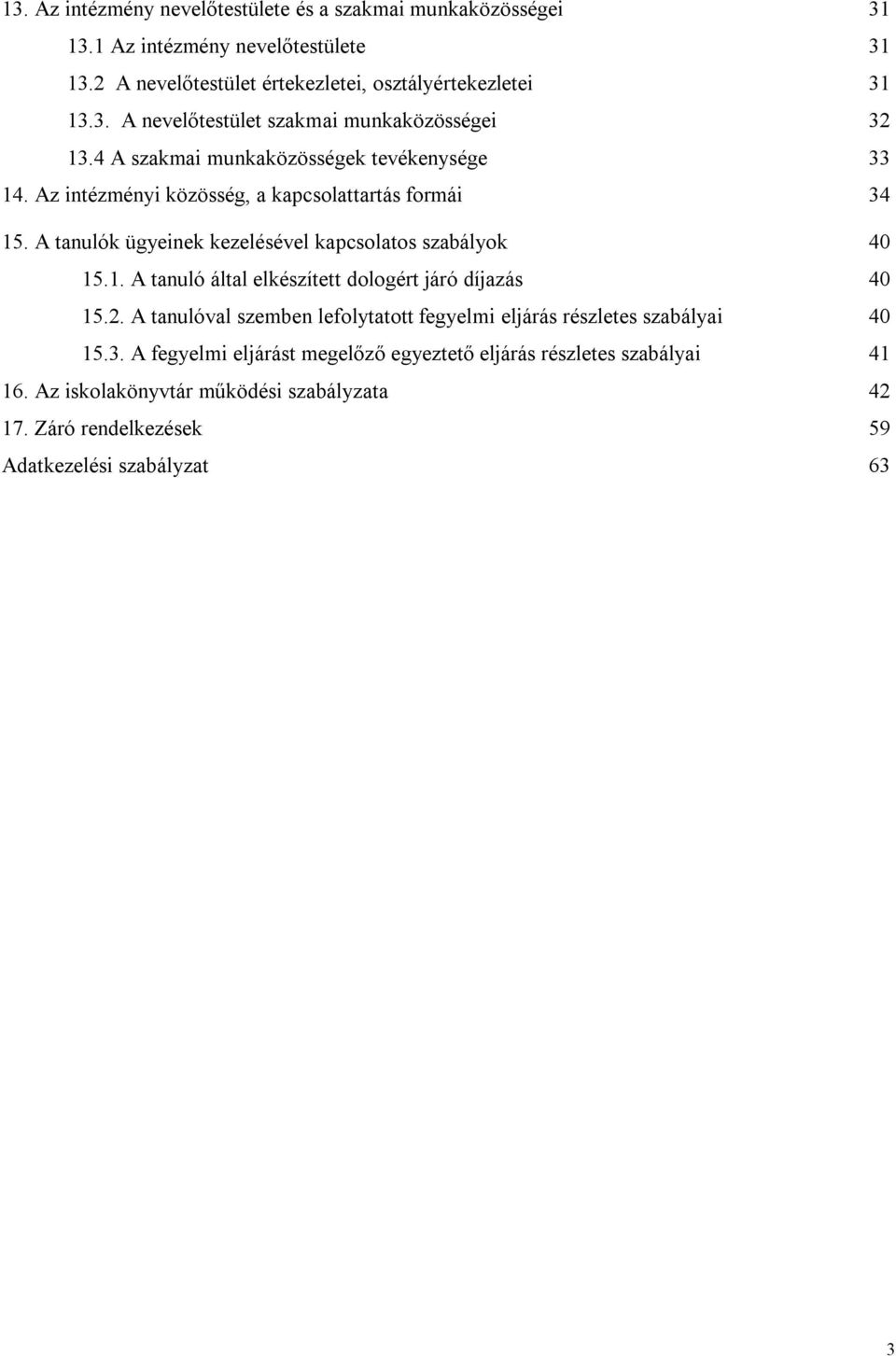 2. A tanulóval szemben lefolytatott fegyelmi eljárás részletes szabályai 40 15.3. A fegyelmi eljárást megelőző egyeztető eljárás részletes szabályai 41 16.