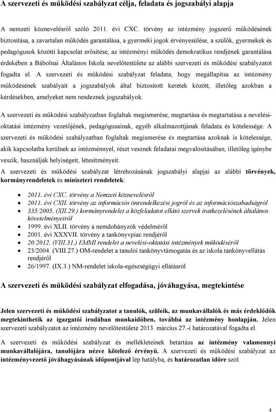 működés demokratikus rendjének garantálása érdekében a Bábolnai Általános Iskola nevelőtestülete az alábbi szervezeti és működési szabályzatot fogadta el.