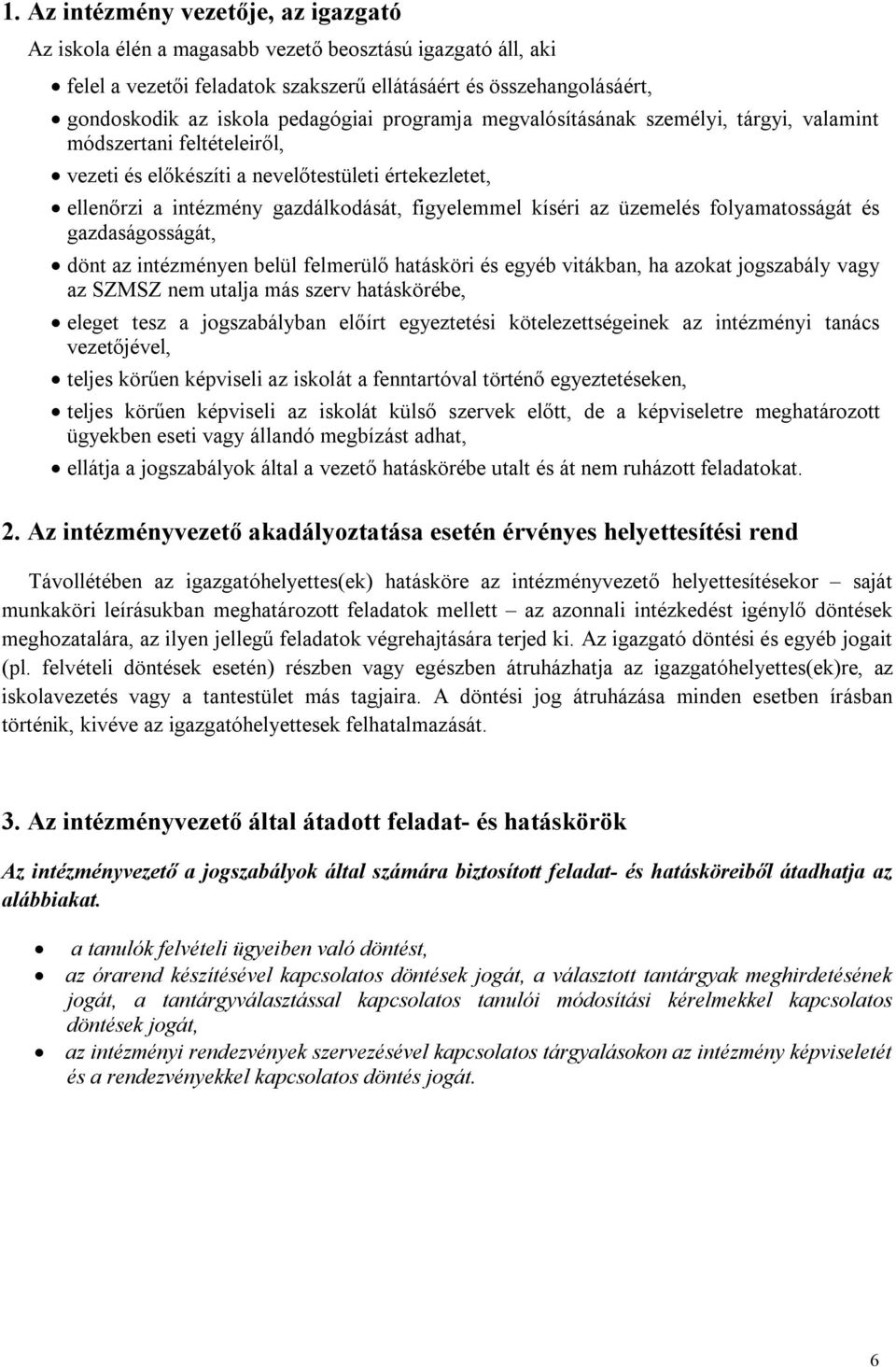 kíséri az üzemelés folyamatosságát és gazdaságosságát, dönt az intézményen belül felmerülő hatásköri és egyéb vitákban, ha azokat jogszabály vagy az SZMSZ nem utalja más szerv hatáskörébe, eleget