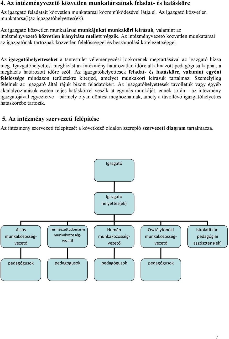 Az intézményvezető közvetlen munkatársai az igazgatónak tartoznak közvetlen felelősséggel és beszámolási kötelezettséggel.