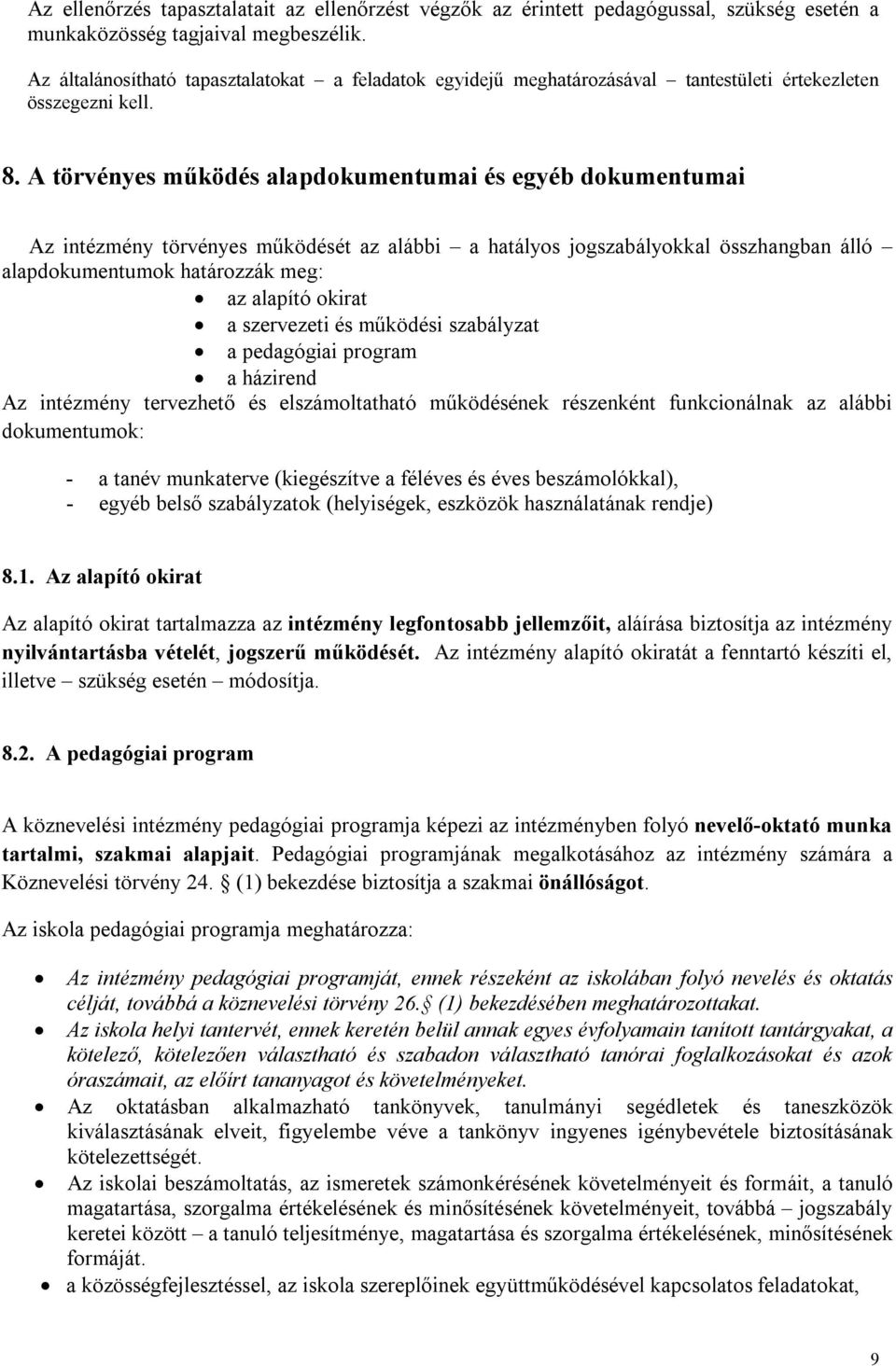 A törvényes működés alapdokumentumai és egyéb dokumentumai Az intézmény törvényes működését az alábbi a hatályos jogszabályokkal összhangban álló alapdokumentumok határozzák meg: az alapító okirat a