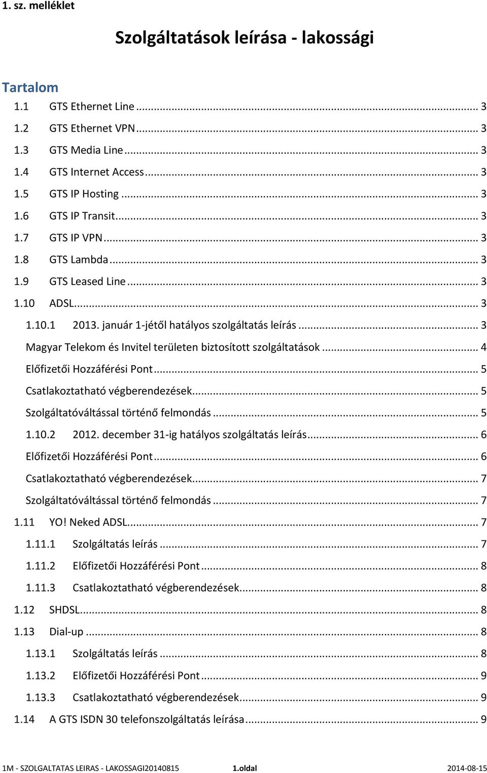 .. 3 Magyar Telekom és Invitel területen biztosított szolgáltatások... 4 Előfizetői Hozzáférési Pont... 5 Csatlakoztatható végberendezések... 5 Szolgáltatóváltással történő felmondás... 5 1.10.2 2012.
