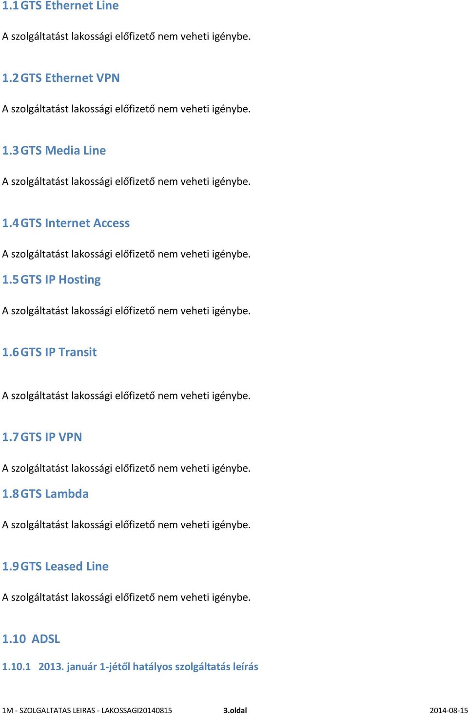 1.7 GTS IP VPN A szolgáltatást lakossági előfizető nem veheti igénybe. 1.8 GTS Lambda A szolgáltatást lakossági előfizető nem veheti igénybe. 1.9 GTS Leased Line A szolgáltatást lakossági előfizető nem veheti igénybe.