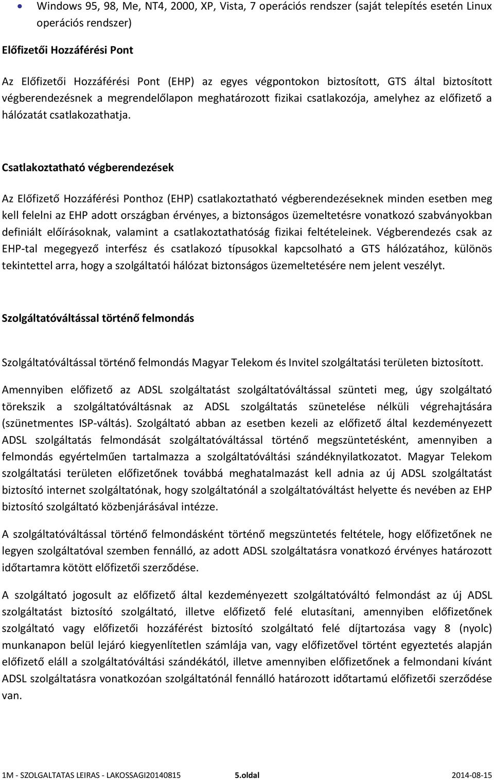Csatlakoztatható végberendezések Az Előfizető Hozzáférési Ponthoz (EHP) csatlakoztatható végberendezéseknek minden esetben meg kell felelni az EHP adott országban érvényes, a biztonságos