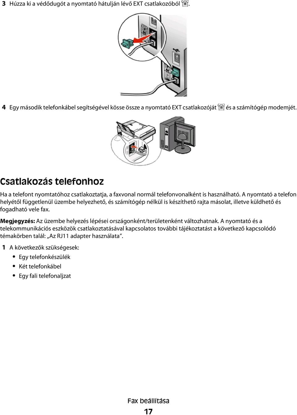 A nyomtató a telefon helyétől függetlenül üzembe helyezhető, és számítógép nélkül is készíthető rajta másolat, illetve küldhető és fogadható vele fax.