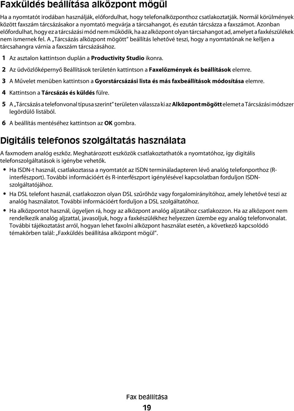 Azonban előfordulhat, hogy ez a tárcsázási mód nem működik, ha az alközpont olyan tárcsahangot ad, amelyet a faxkészülékek nem ismernek fel.