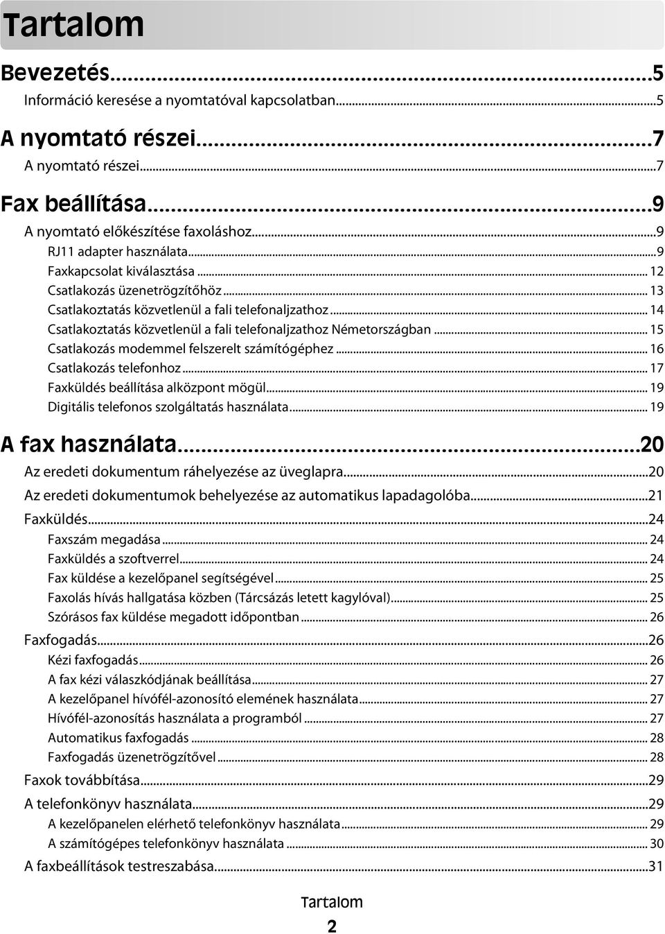 .. 15 Csatlakozás modemmel felszerelt számítógéphez... 16 Csatlakozás telefonhoz... 17 Faxküldés beállítása alközpont mögül... 19 Digitális telefonos szolgáltatás használata... 19 A fax használata.