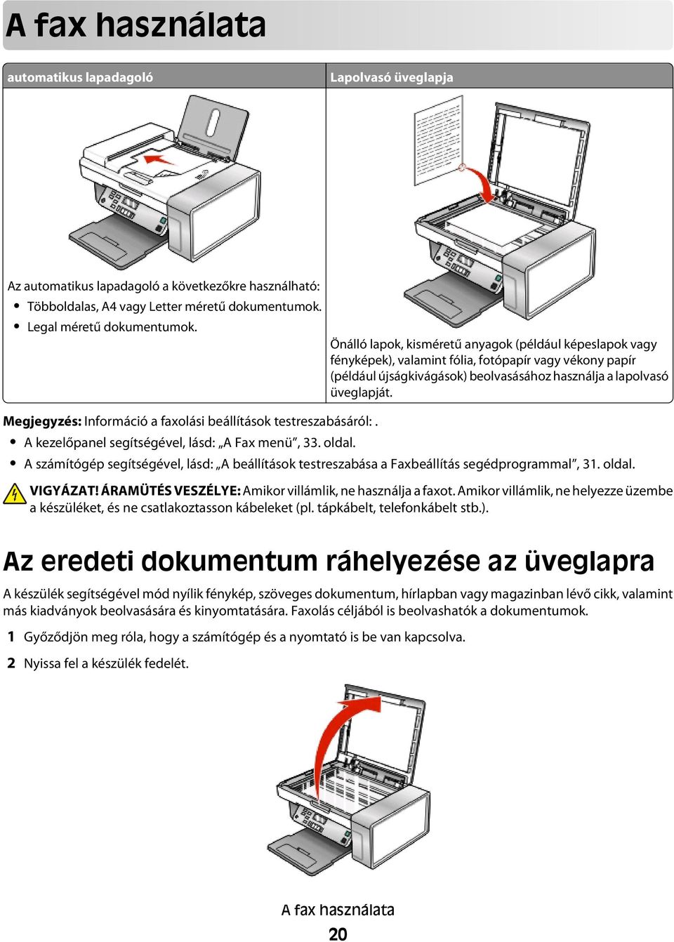 Megjegyzés: Információ a faxolási beállítások testreszabásáról:. A kezelőpanel segítségével, lásd: A Fax menü, 33. oldal.