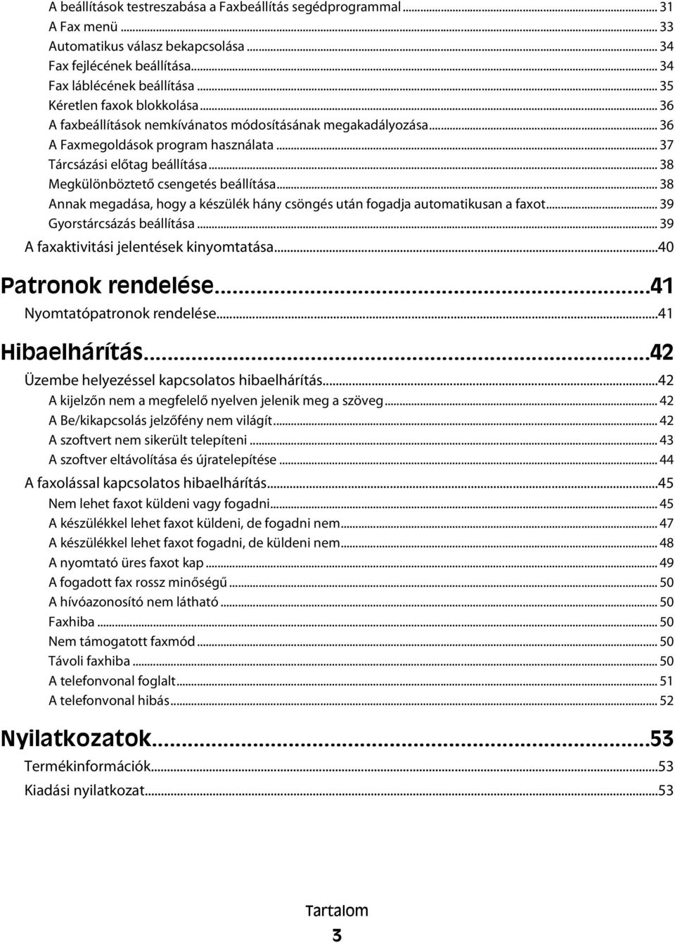 .. 38 Megkülönböztető csengetés beállítása... 38 Annak megadása, hogy a készülék hány csöngés után fogadja automatikusan a faxot... 39 Gyorstárcsázás beállítása.