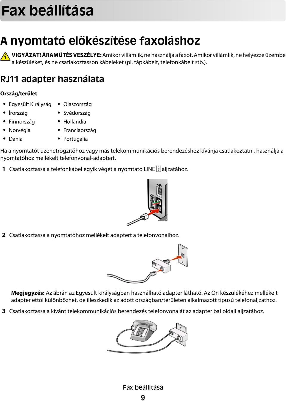 RJ11 adapter használata Ország/terület Egyesült Királyság Írország Finnország Norvégia Dánia Olaszország Svédország Hollandia Franciaország Portugália Ha a nyomtatót üzenetrögzítőhöz vagy más