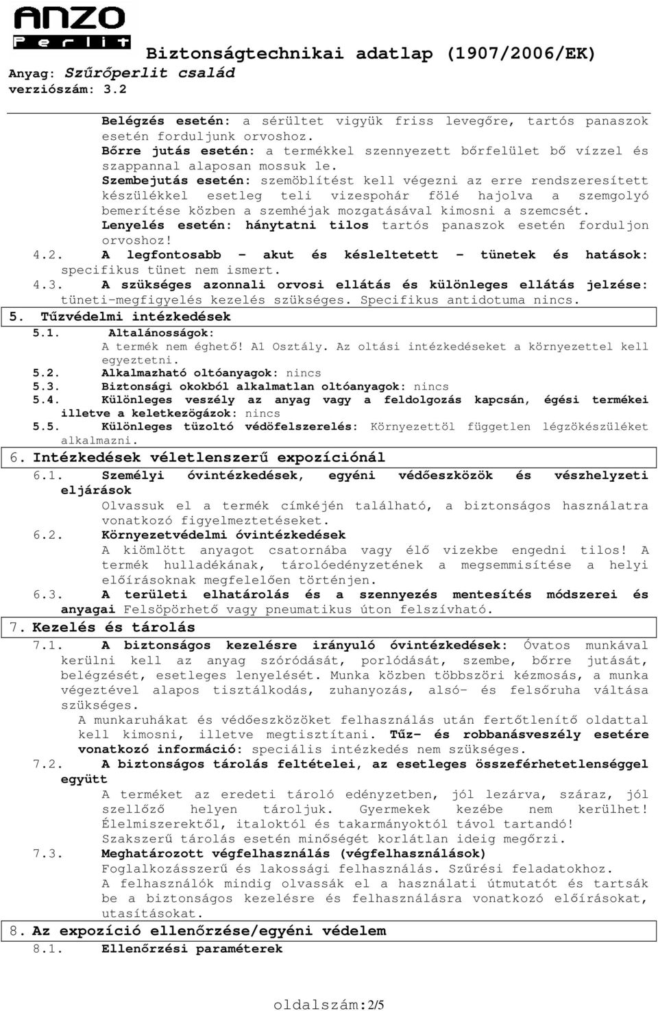 Lenyelés esetén: hánytatni tilos tartós panaszok esetén forduljon orvoshoz! 4.2. A legfontosabb akut és késleltetett tünetek és hatások: specifikus tünet nem ismert. 4.3.
