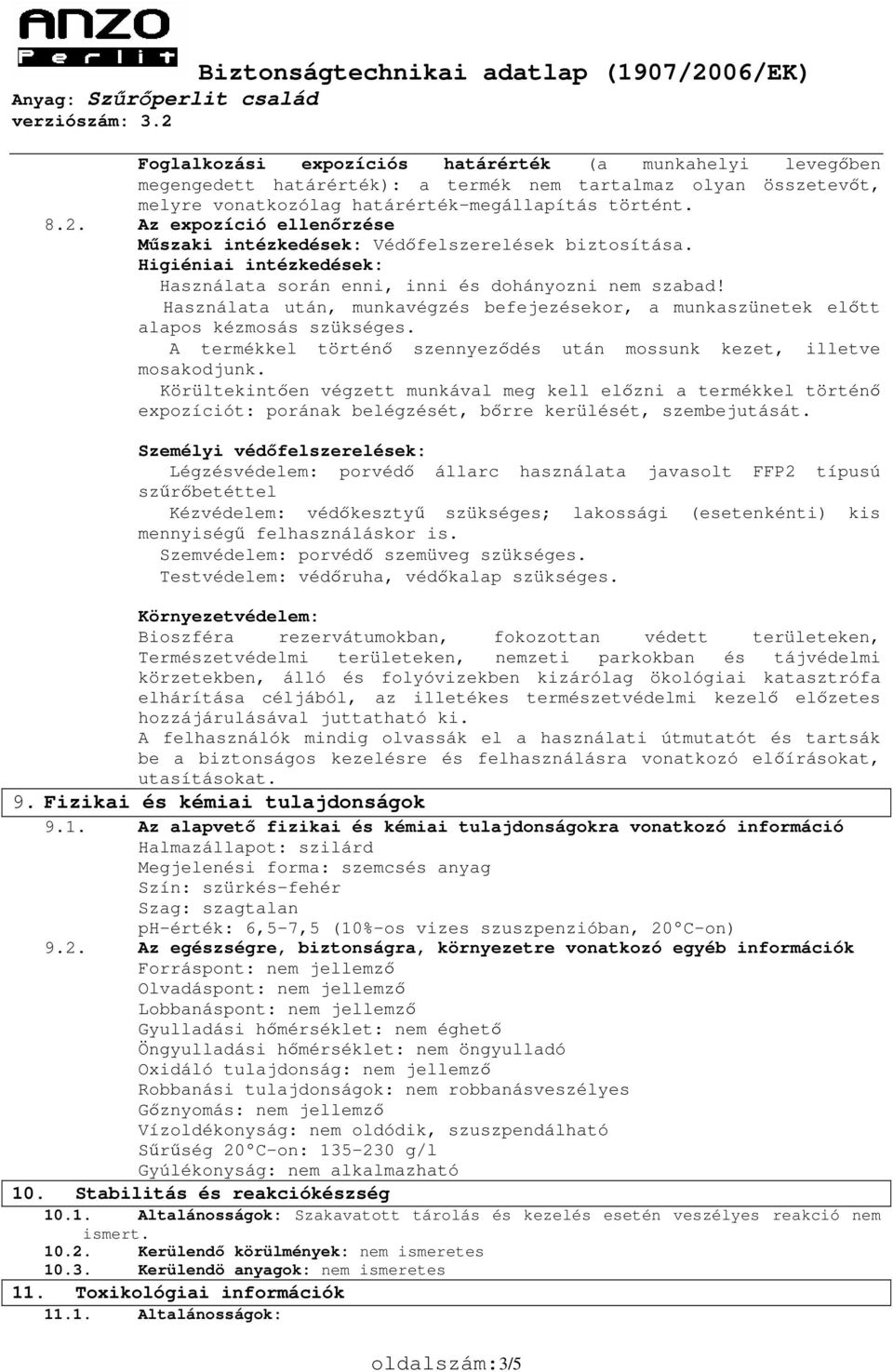 Használata után, munkavégzés befejezésekor, a munkaszünetek előtt alapos kézmosás szükséges. A termékkel történő szennyeződés után mossunk kezet, illetve mosakodjunk.