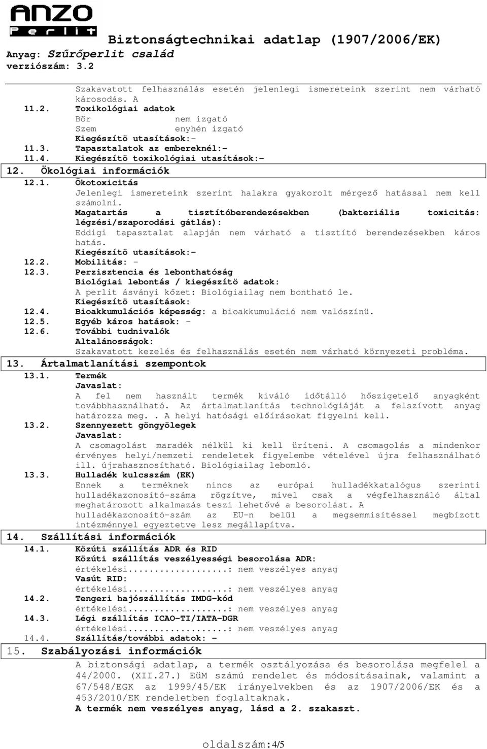 Magatartás a tisztítóberendezésekben (bakteriális toxicitás: légzési/szaporodási gátlás): Eddigi tapasztalat alapján nem várható a tisztító berendezésekben káros hatás. Kiegészítö utasítások:- 12.