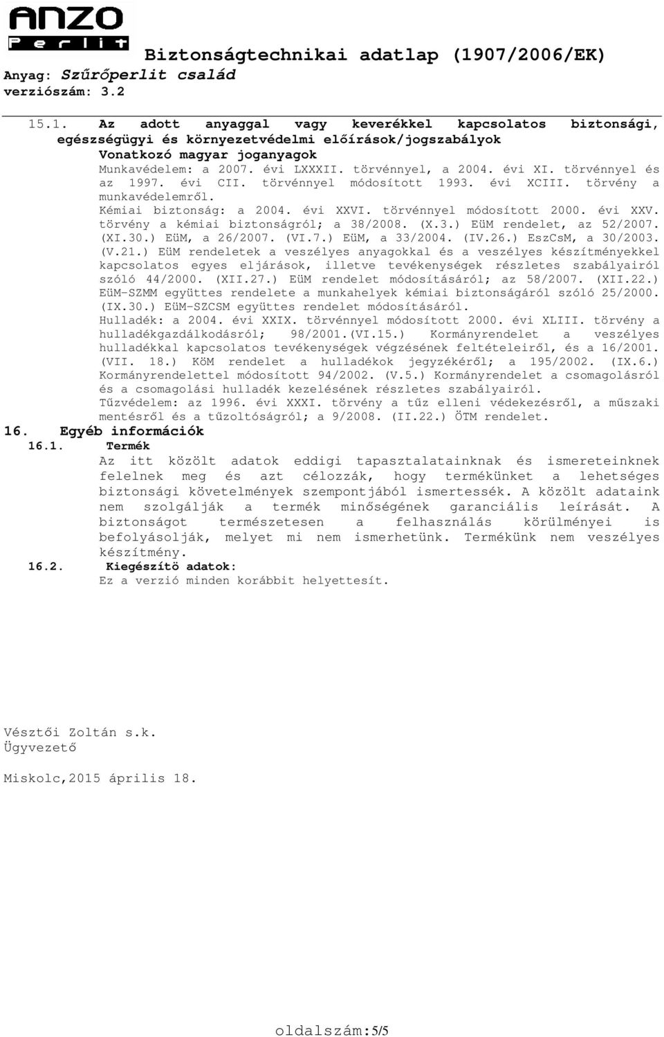 . törvénnyel módosított 2000. évi XXV. törvény a kémiai biztonságról; a 38/2008. (X.3.) EüM rendelet, az 52/2007. (XI.30.) EüM, a 26/2007. (VI.7.) EüM, a 33/2004. (IV.26.) EszCsM, a 30/2003. (V.21.