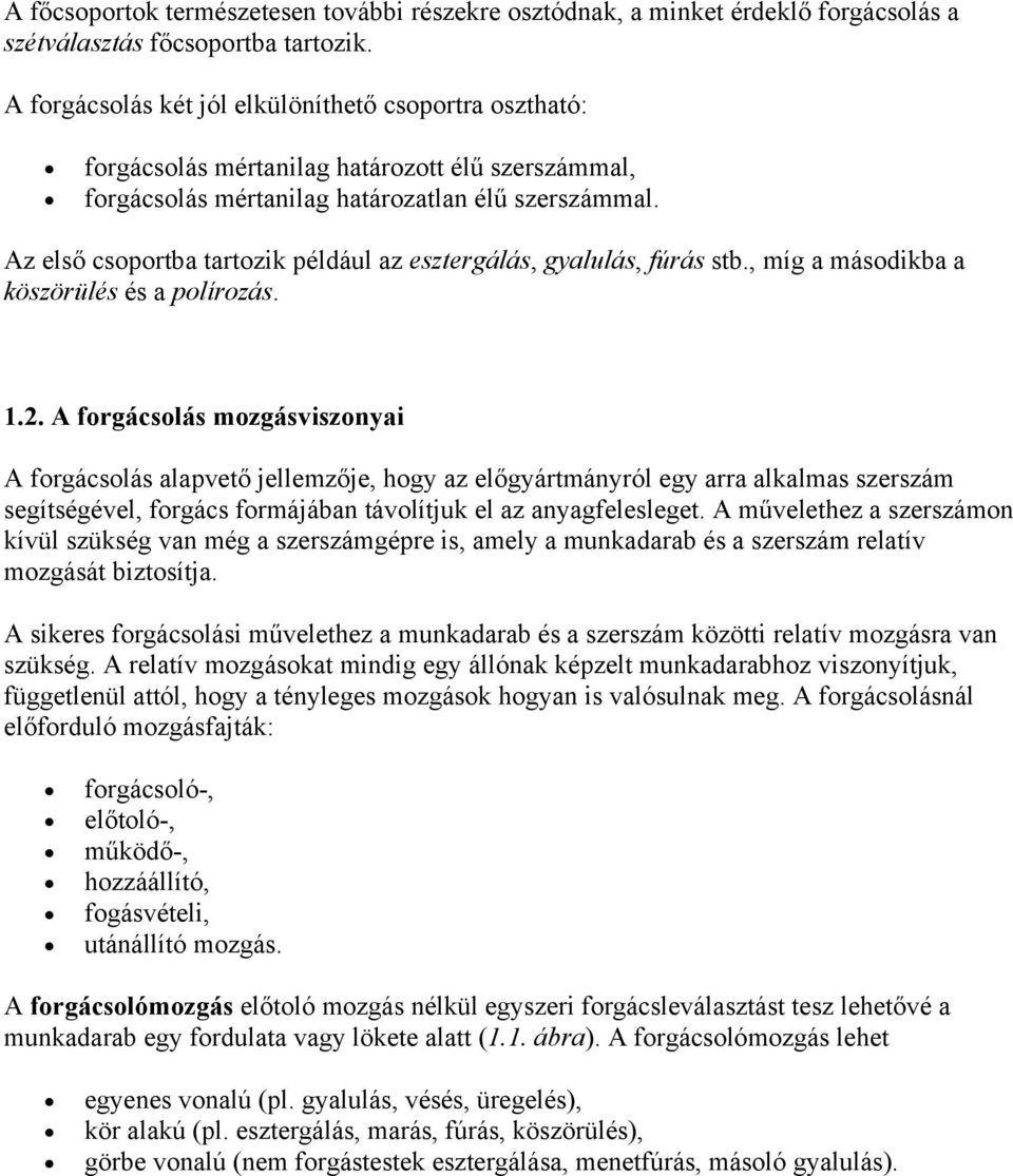 Az első csoportba tartozik például az esztergálás, gyalulás, fúrás stb., míg a másodikba a köszörülés és a polírozás. 1.2.
