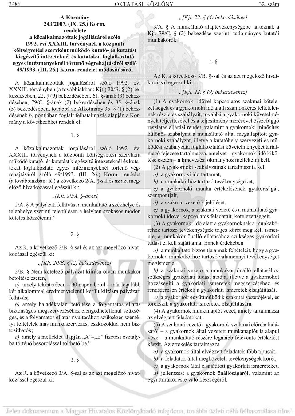 rendelet módosításáról A közalkalmazottak jogállásáról szóló 1992. évi XXXIII. törvényben (a továbbiakban: Kjt.) 20/B. (2) bekezdésében, 22. (9) bekezdésében, 61. -ának (3) bekezdésében, 79/C.