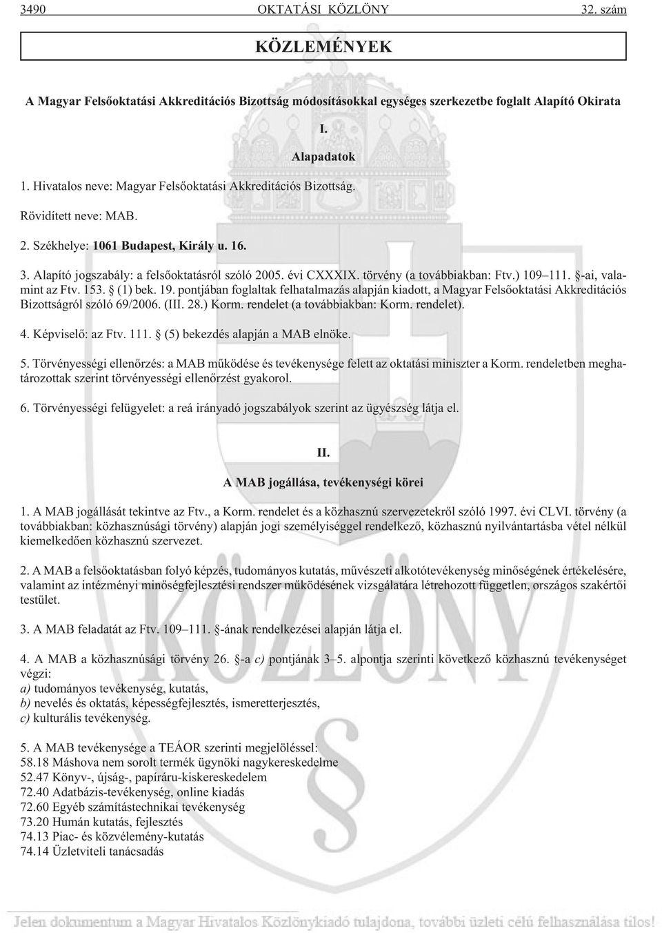 törvény (a továbbiakban: Ftv.) 109 111. -ai, valamint az Ftv. 153. (1) bek. 19. pontjában foglaltak felhatalmazás alapján kiadott, a Magyar Felsõoktatási Akkreditációs Bizottságról szóló 69/2006.