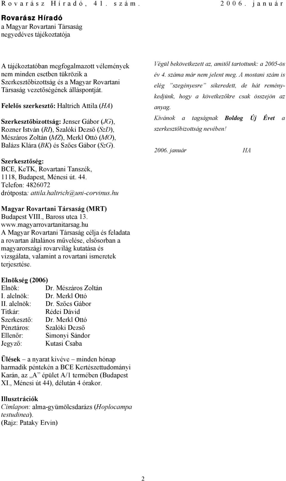 Felelős szerkesztő: Haltrich Attila (HA) Szerkesztőbizottság: Jenser Gábor (JG), Rozner István (RI), Szalóki Dezső (SzD), Mészáros Zoltán (MZ), Merkl Ottó (MO), Balázs Klára (BK) és Szőcs Gábor (SzG).