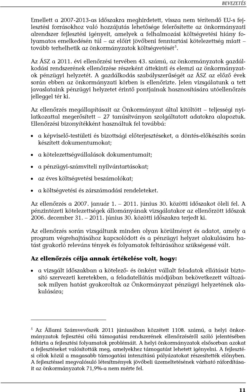 évi ellenőrzési tervében 43. számú, az önkormányzatok gazdálkodási rendszerének ellenőrzése részeként áttekinti és elemzi az önkormányzatok pénzügyi helyzetét.