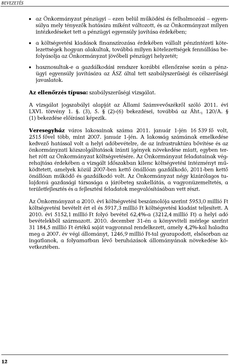 pénzügyi helyzetét; hasznosultak-e a gazdálkodási rendszer korábbi ellenőrzése során a pénzügyi egyensúly javítására az ÁSZ által tett szabályszerűségi és célszerűségi javaslatok.