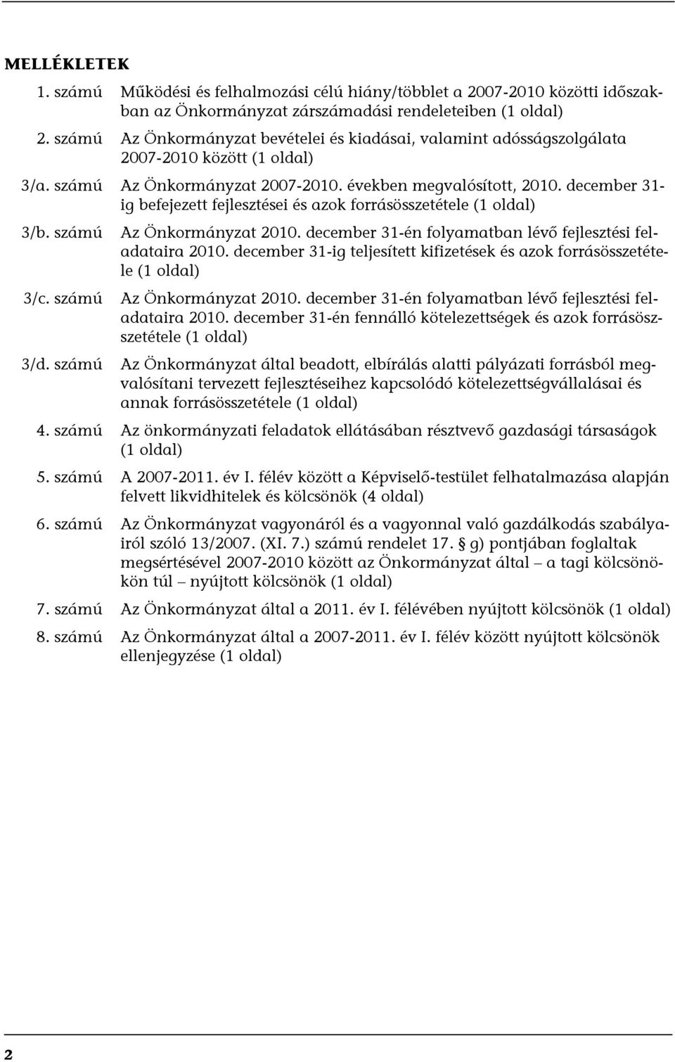 december 31- ig befejezett fejlesztései és azok forrásösszetétele (1 oldal) 3/b. számú 3/c. számú 3/d. számú Az Önkormányzat 2010. december 31-én folyamatban lévő fejlesztési feladataira 2010.