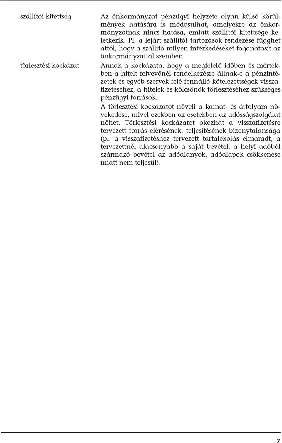 Annak a kockázata, hogy a megfelelő időben és mértékben a hitelt felvevőnél rendelkezésre állnak-e a pénzintézetek és egyéb szervek felé fennálló kötelezettségek visszafizetéséhez, a hitelek és