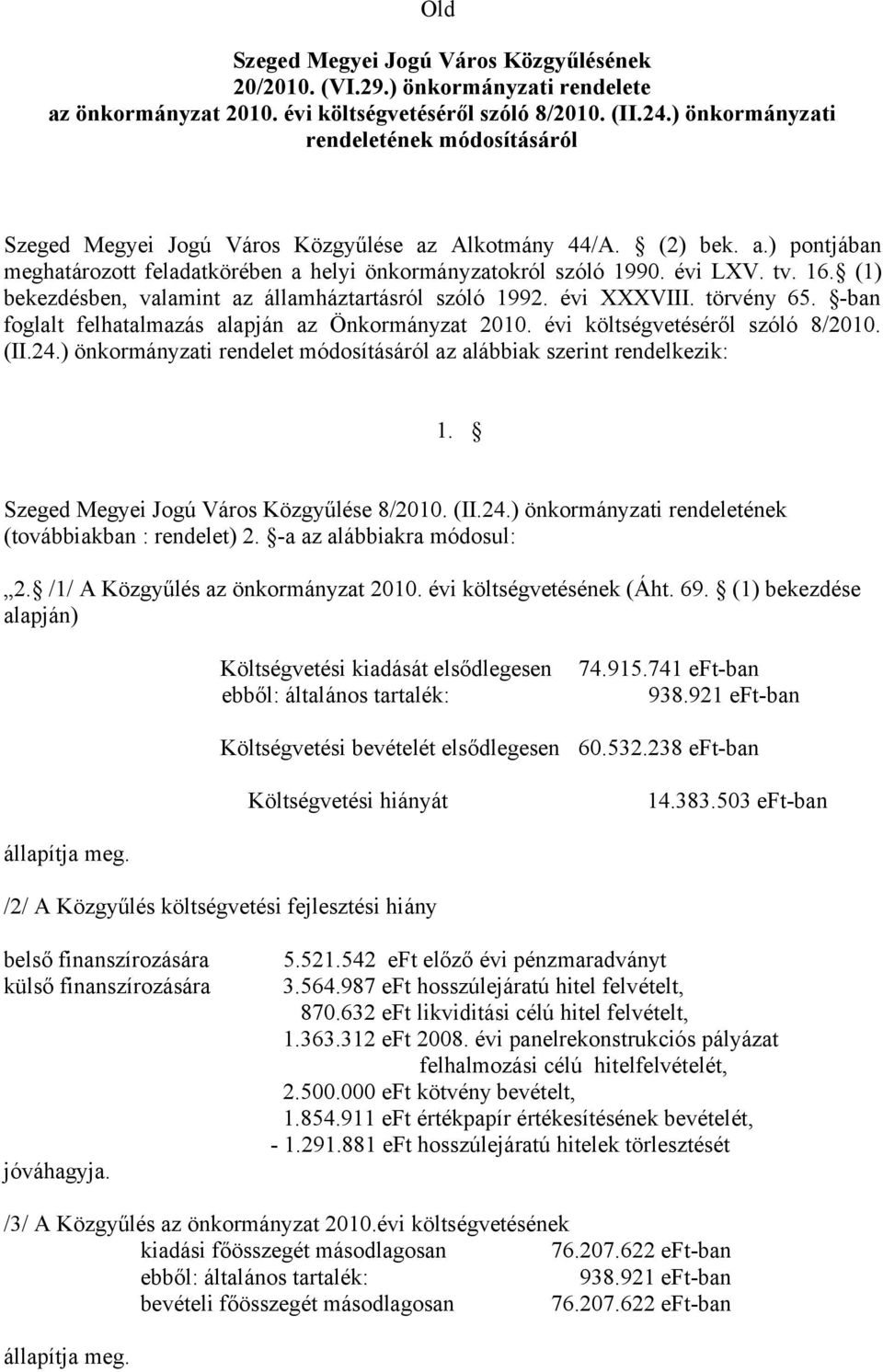 16. (1) bekezdésben, valamint az államháztartásról szóló 1992. évi XXXVIII. törvény 65. -ban foglalt felhatalmazás alapján az Önkormányzat 2010. évi költségvetéséről szóló 8/2010. (II.24.