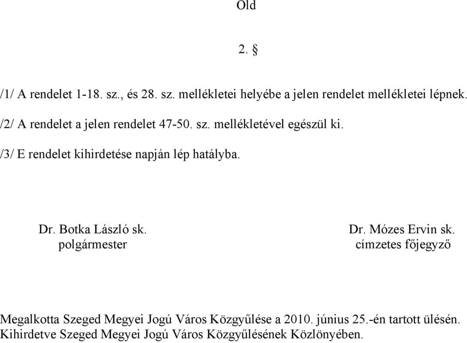 /3/ E rendelet kihirdetése napján lép hatályba. Dr. Botka László sk. Dr. Mózes Ervin sk.