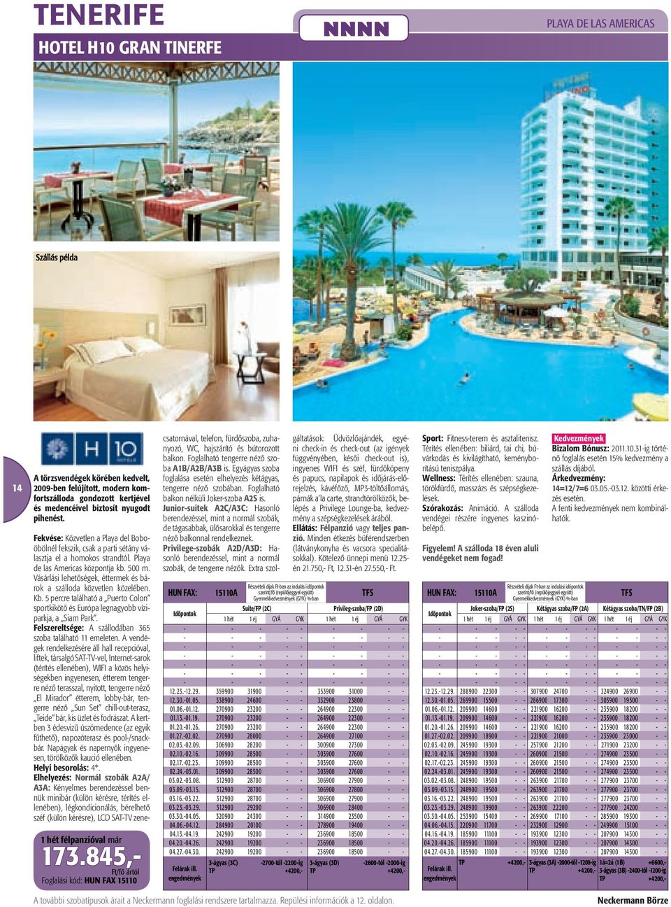 Vásárlási lehetőségek, éttermek és bárok a szálloda közvetlen közelében. Kb. 5 percre található a Puerto Colon sportkikötő és Európa legnagyobb víziparkja, a Siam Park.