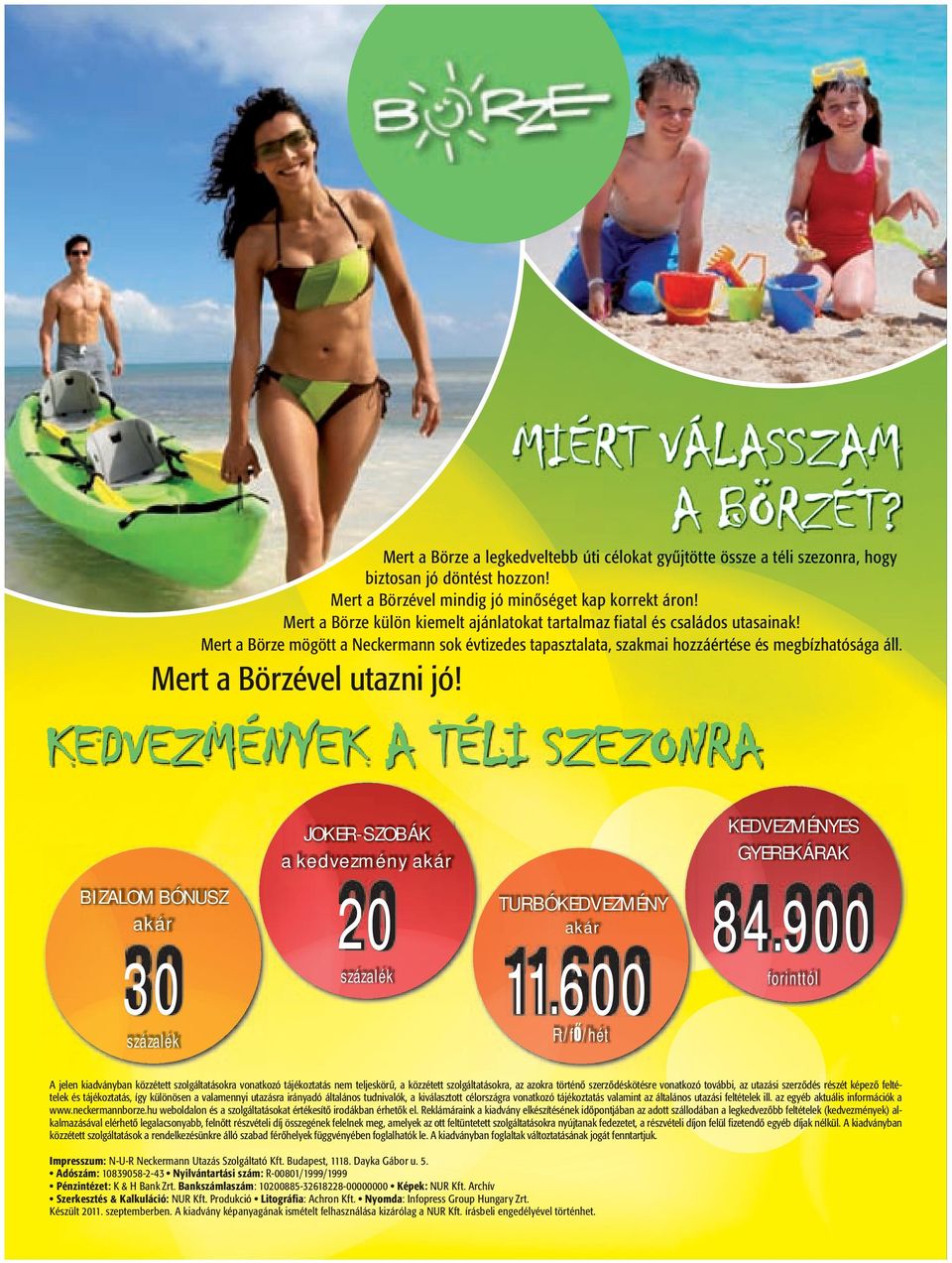 Mert a Börzével utazni jó! MIÉRT VÁLASSZAM A BÖRZÉT? KEDVEZMÉNYEK A TÉLI SZEZONRA BIZALOM BÓNUSZ akár 20 százalék 30 százalék JOKERSZOBÁK a kedvezmény akár TURBÓKEDVEZMÉNY akár 11.