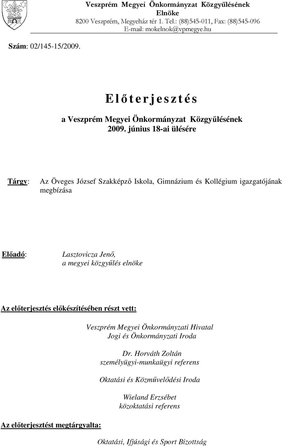 június 18-ai ülésére Tárgy: Az Öveges József Szakképző Iskola, Gimnázium és Kollégium igazgatójának megbízása Előadó: Lasztovicza Jenő, a megyei közgyűlés elnöke Az