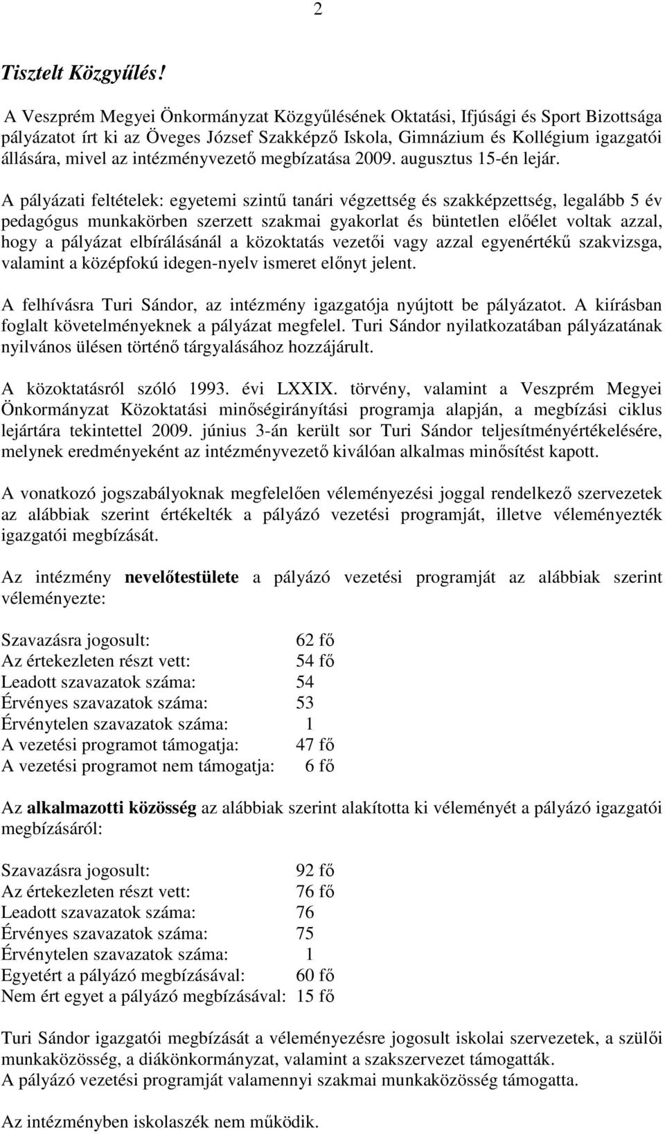 intézményvezető megbízatása 2009. augusztus 15-én lejár.